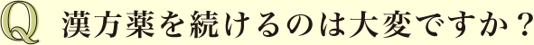 Q 漢方薬を続けるのは大変ですか？