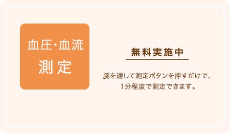 血圧・血流測定 無料実施中 腕を通して測定ボタンを押すだけで、１分程度で測定できます。