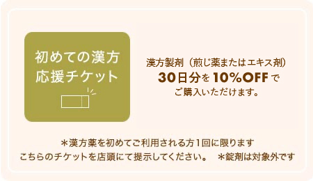 初めての漢方 応援チケット 漢方製剤（煎じ薬またはエキス剤）30日分を10％OFFでご購入いただけます。