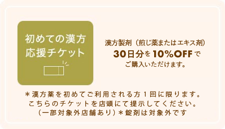 初めての漢方 応援チケット 漢方製剤（煎じ薬またはエキス剤）30日分を10％OFFでご購入いただけます。