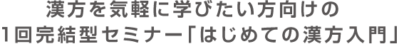 漢方を気軽に学びたい方向けの1回完結型セミナー「はじめての漢方入門」